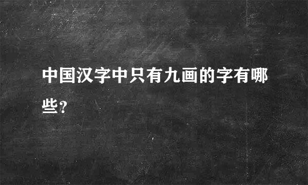 中国汉字中只有九画的字有哪些？