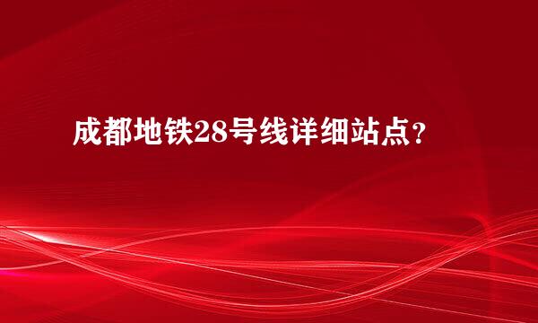 成都地铁28号线详细站点？