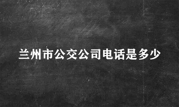 兰州市公交公司电话是多少