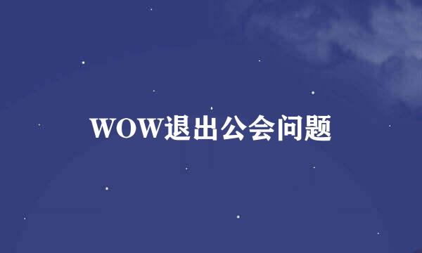 WOW退出公会问题