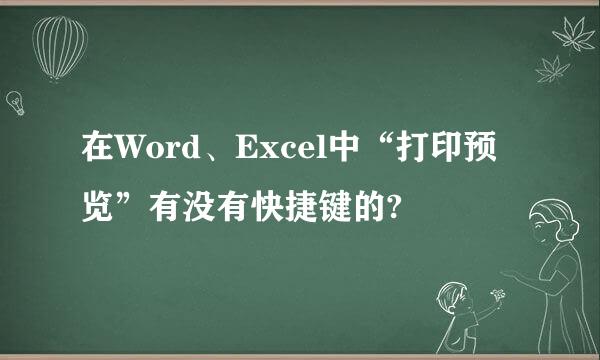 在Word、Excel中“打印预览”有没有快捷键的?