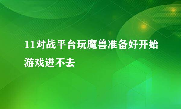 11对战平台玩魔兽准备好开始游戏进不去