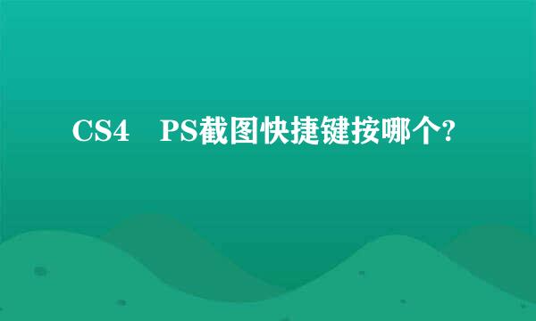 CS4 PS截图快捷键按哪个?