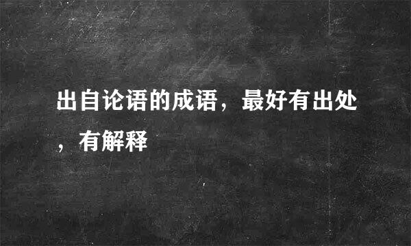 出自论语的成语，最好有出处，有解释