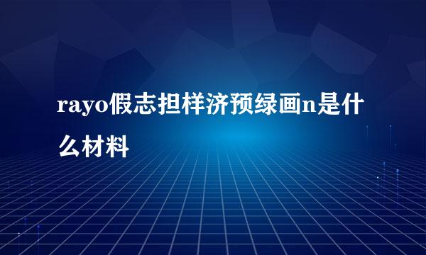 rayo假志担样济预绿画n是什么材料