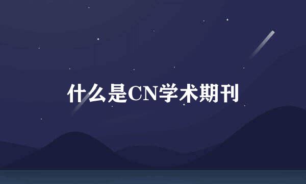 什么是CN学术期刊