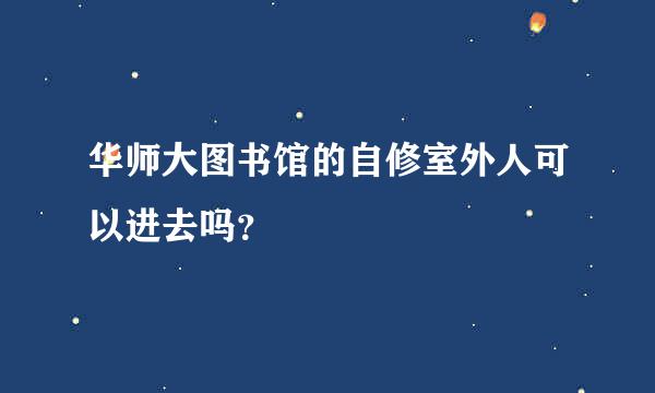 华师大图书馆的自修室外人可以进去吗？