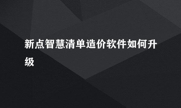 新点智慧清单造价软件如何升级