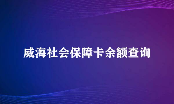 威海社会保障卡余额查询