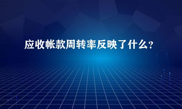 应收帐款周转率反映了什么？