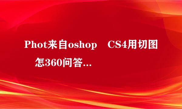 Phot来自oshop CS4用切图 怎360问答么能切出园图来 急