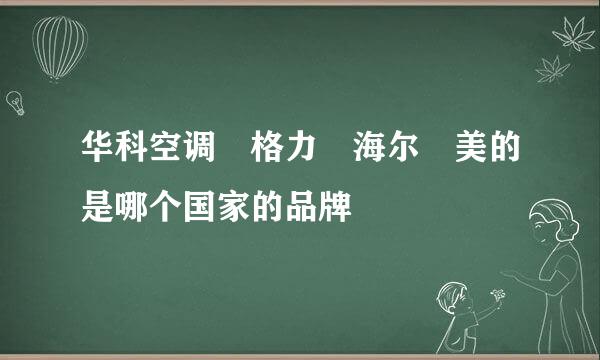 华科空调 格力 海尔 美的是哪个国家的品牌