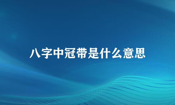 八字中冠带是什么意思