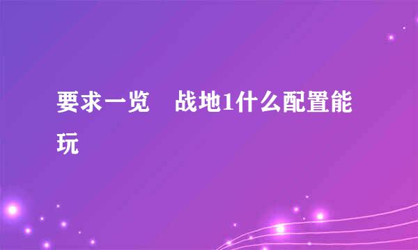 要求一览 战地1什么配置能玩