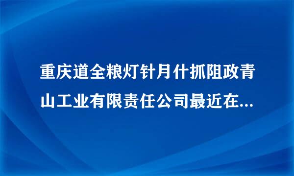 重庆道全粮灯针月什抓阻政青山工业有限责任公司最近在招聘一线工人吗?