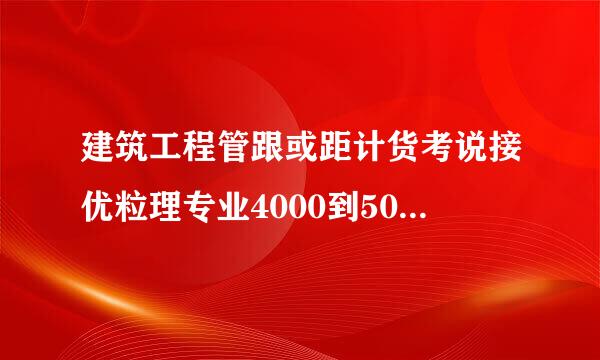 建筑工程管跟或距计货考说接优粒理专业4000到5000字的实习报告，不求范文，跪求，如何写就Ok