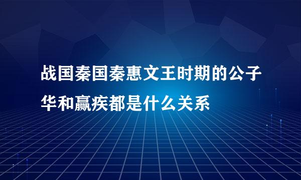 战国秦国秦惠文王时期的公子华和赢疾都是什么关系