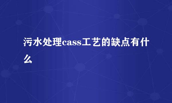 污水处理cass工艺的缺点有什么