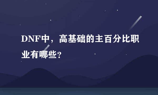 DNF中，高基础的主百分比职业有哪些？