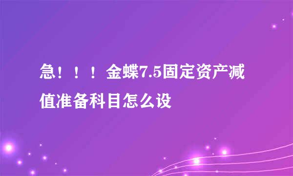 急！！！金蝶7.5固定资产减值准备科目怎么设