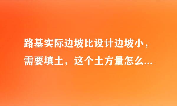 路基实际边坡比设计边坡小，需要填土，这个土方量怎么算？用CASS。