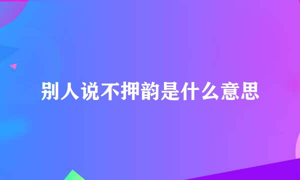 别人说不押韵是什么意思