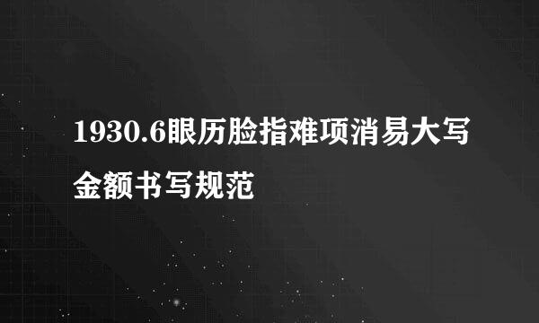 1930.6眼历脸指难项消易大写金额书写规范