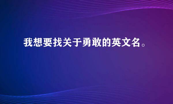 我想要找关于勇敢的英文名。