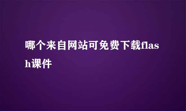 哪个来自网站可免费下载flash课件