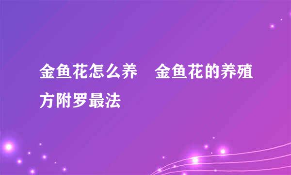 金鱼花怎么养 金鱼花的养殖方附罗最法