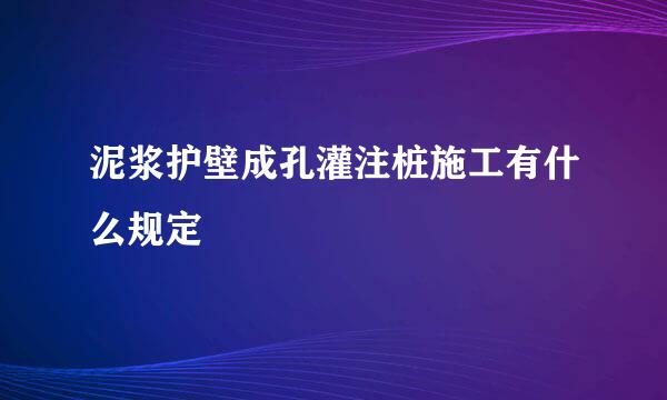 泥浆护壁成孔灌注桩施工有什么规定