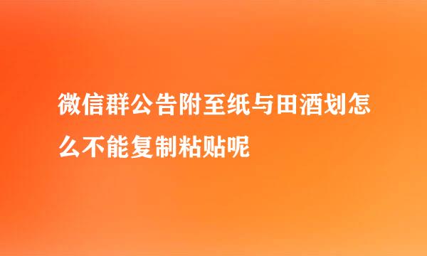 微信群公告附至纸与田酒划怎么不能复制粘贴呢