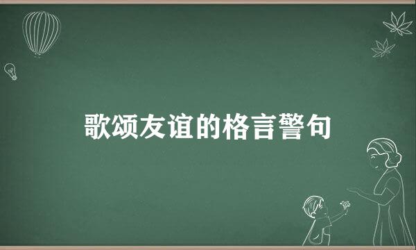 歌颂友谊的格言警句