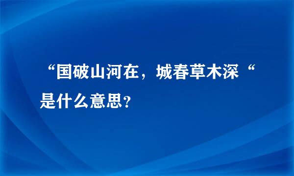 “国破山河在，城春草木深“是什么意思？