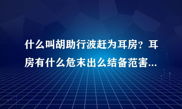 什么叫胡助行波赶为耳房？耳房有什么危末出么结备范害？如何化解？