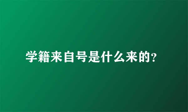 学籍来自号是什么来的？