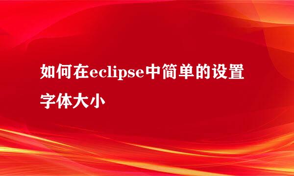 如何在eclipse中简单的设置字体大小