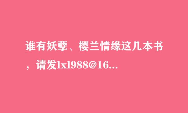 谁有妖孽、樱兰情缘这几本书，请发lxl988@163.com 谢谢