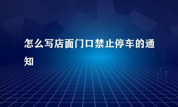 怎么写店面门口禁止停车的通知