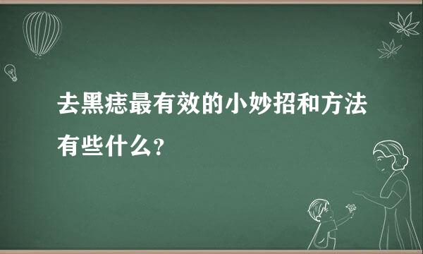 去黑痣最有效的小妙招和方法有些什么？