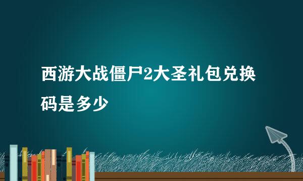 西游大战僵尸2大圣礼包兑换码是多少