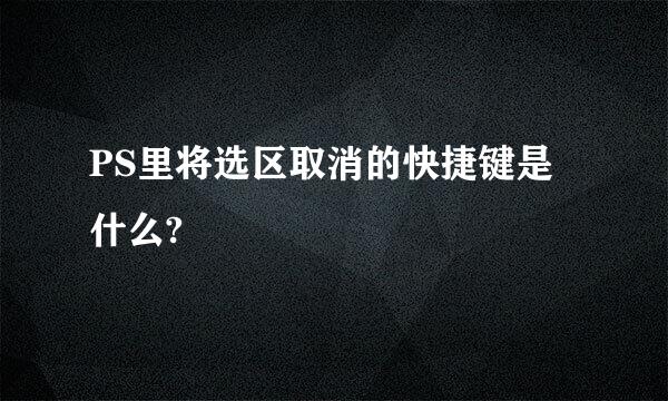 PS里将选区取消的快捷键是什么?