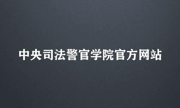 中央司法警官学院官方网站