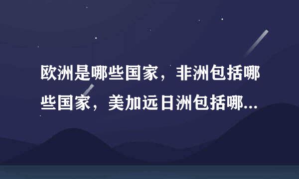 欧洲是哪些国家，非洲包括哪些国家，美加远日洲包括哪些国家？