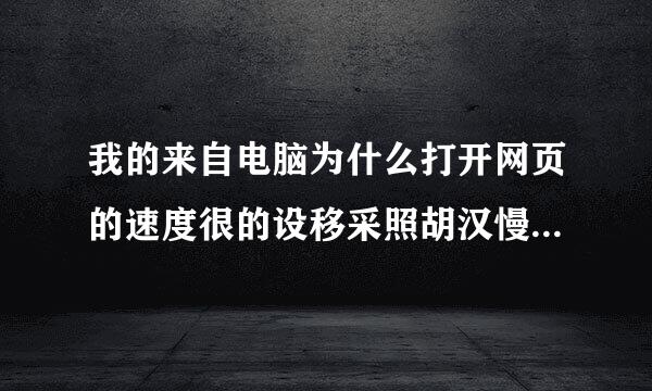 我的来自电脑为什么打开网页的速度很的设移采照胡汉慢？有什么解决方法