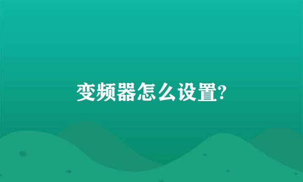 变频器怎么设置?