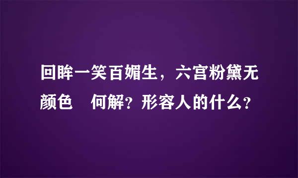 回眸一笑百媚生，六宫粉黛无颜色 何解？形容人的什么？