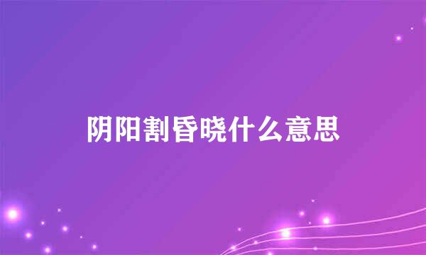 阴阳割昏晓什么意思