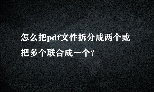 怎么把pdf文件拆分成两个或把多个联合成一个?