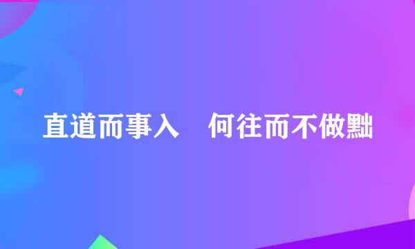 直道而事入 何往而不做黜